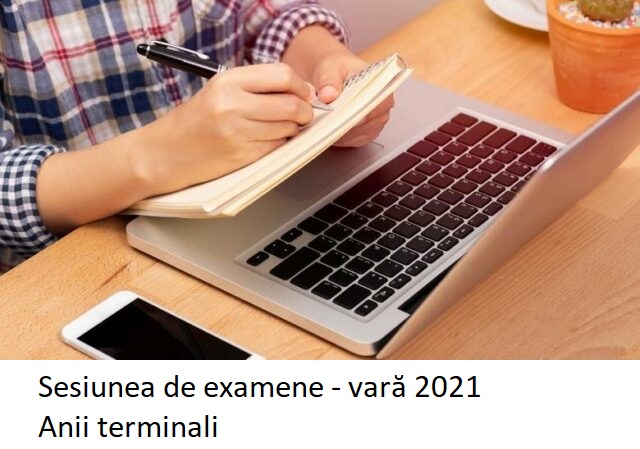 Sesiunea de examene - vară 2021 - anii terminali